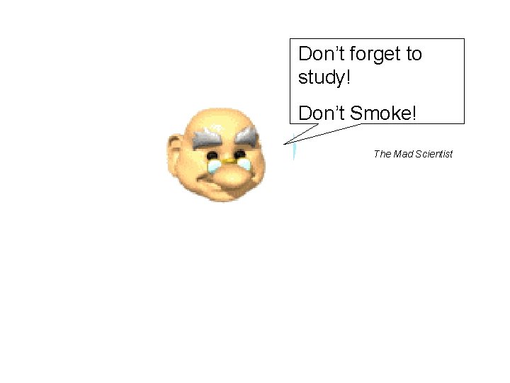 Don’t forget to study! Don’t Smoke! The Mad Scientist 