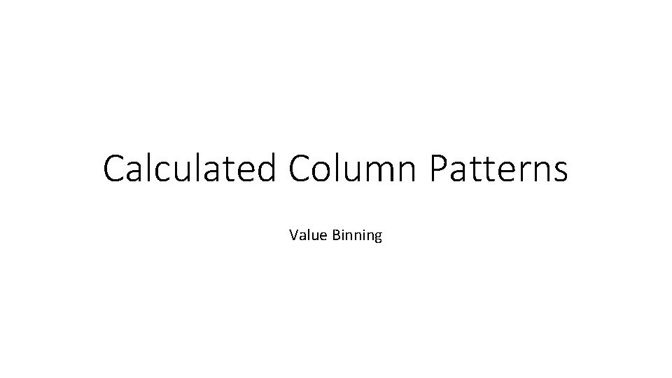 Calculated Column Patterns Value Binning 