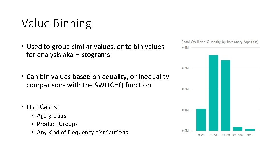 Value Binning • Used to group similar values, or to bin values for analysis