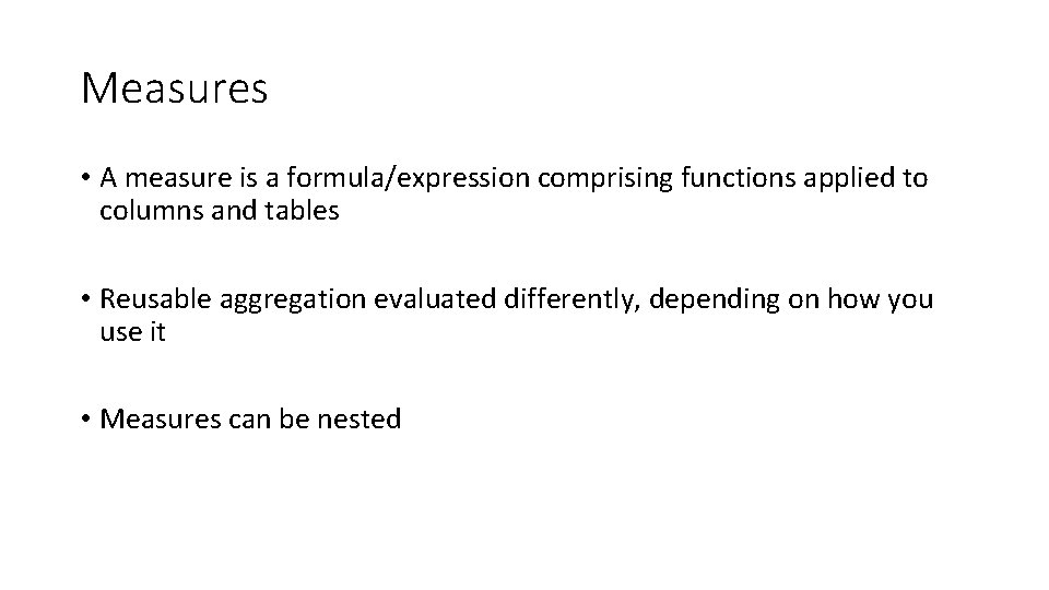 Measures • A measure is a formula/expression comprising functions applied to columns and tables