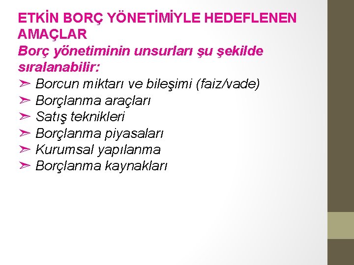 ETKİN BORÇ YÖNETİMİYLE HEDEFLENEN AMAÇLAR Borç yönetiminin unsurları şu şekilde sıralanabilir: ➣ Borcun miktarı ETKİN BORÇ YÖNETİMİYLE HEDEFLENEN AMAÇLAR Borç yönetiminin unsurları şu şekilde sıralanabilir: ➣ Borcun miktarı