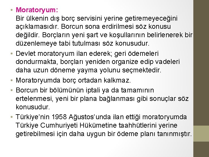 • Moratoryum: Bir ülkenin dış borç servisini yerine getiremeyeceğini açıklamasıdır. Borcun sona erdirilmesi • Moratoryum: Bir ülkenin dış borç servisini yerine getiremeyeceğini açıklamasıdır. Borcun sona erdirilmesi