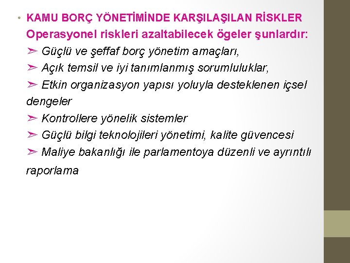 • KAMU BORÇ YÖNETİMİNDE KARŞILAN RİSKLER Operasyonel riskleri azaltabilecek ögeler şunlardır: ➣ Güçlü • KAMU BORÇ YÖNETİMİNDE KARŞILAN RİSKLER Operasyonel riskleri azaltabilecek ögeler şunlardır: ➣ Güçlü