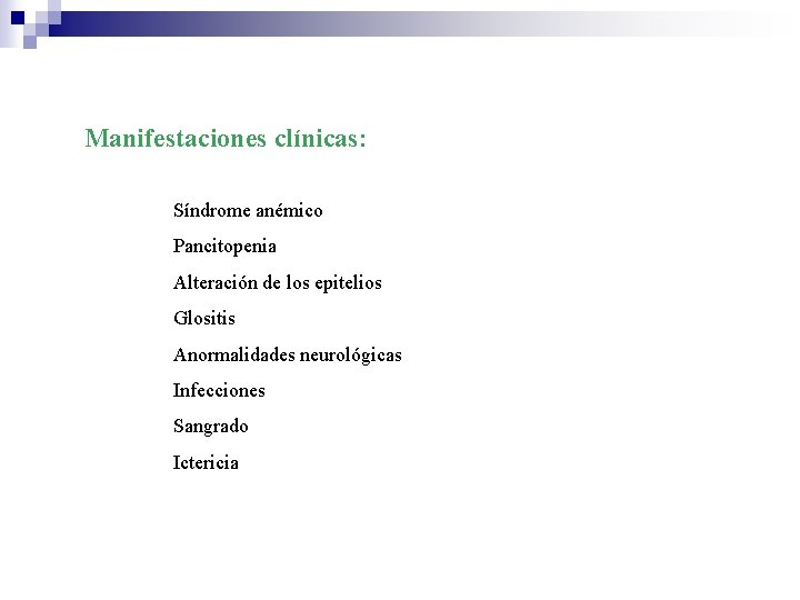 Manifestaciones clínicas: Síndrome anémico Pancitopenia Alteración de los epitelios Glositis Anormalidades neurológicas Infecciones Sangrado