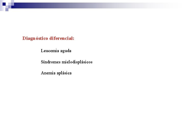 Diagnóstico diferencial: Leucemia aguda Síndromes mielodisplásicos Anemia aplásica 