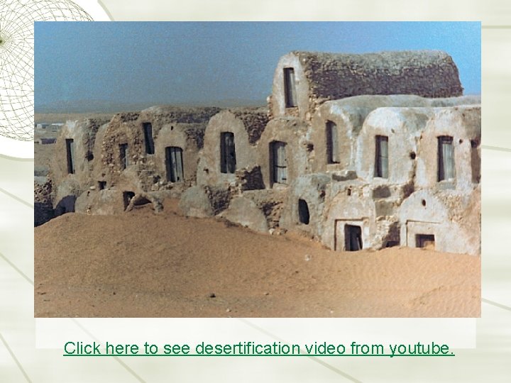 Click here to see desertification video from youtube. 