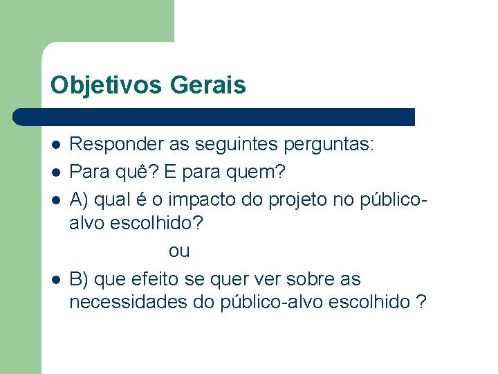 Objetivos Gerais l l Responder as seguintes perguntas: Para quê? E para quem? A)