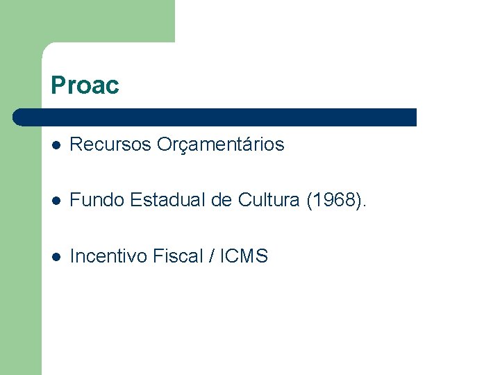 Proac l Recursos Orçamentários l Fundo Estadual de Cultura (1968). l Incentivo Fiscal /