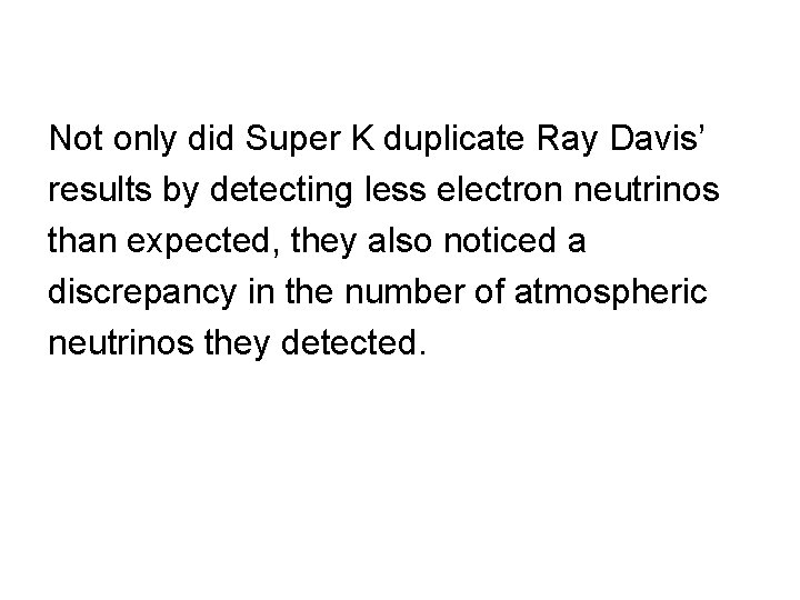 Not only did Super K duplicate Ray Davis’ results by detecting less electron neutrinos