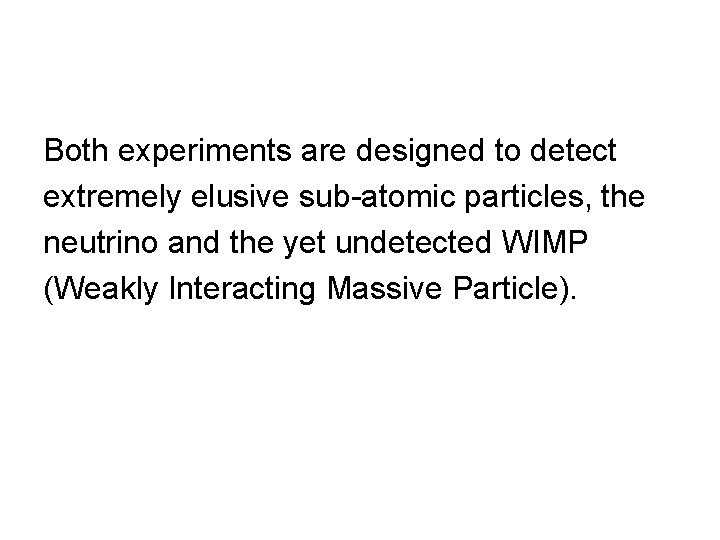 Both experiments are designed to detect extremely elusive sub-atomic particles, the neutrino and the