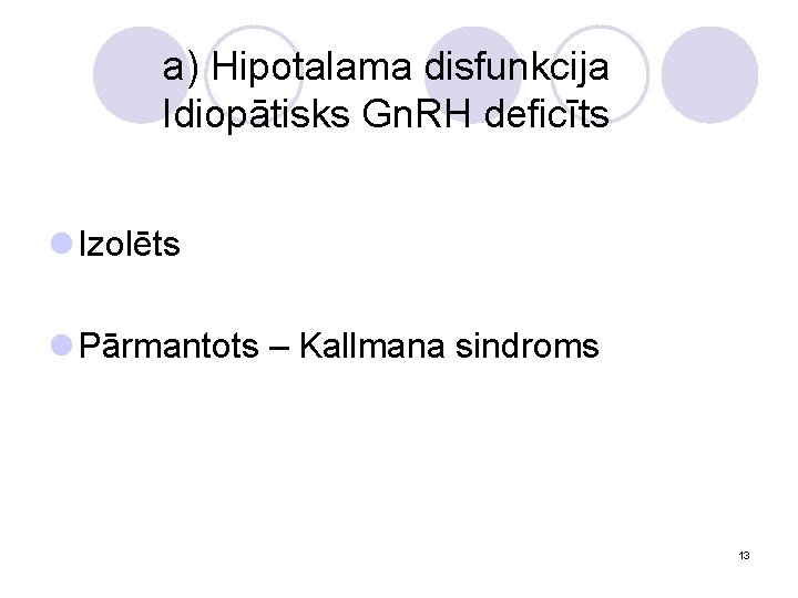a) Hipotalama disfunkcija Idiopātisks Gn. RH deficīts l Izolēts l Pārmantots – Kallmana sindroms