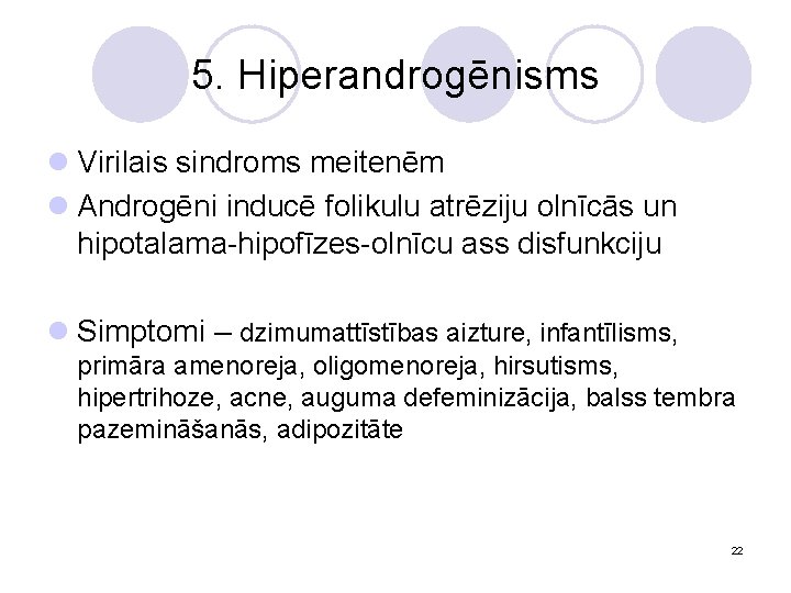 5. Hiperandrogēnisms l Virilais sindroms meitenēm l Androgēni inducē folikulu atrēziju olnīcās un hipotalama-hipofīzes-olnīcu
