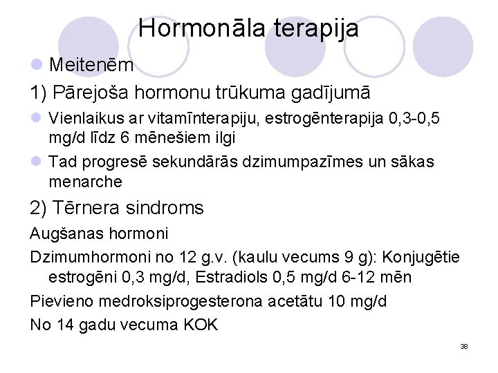 Hormonāla terapija l Meitenēm 1) Pārejoša hormonu trūkuma gadījumā l Vienlaikus ar vitamīnterapiju, estrogēnterapija