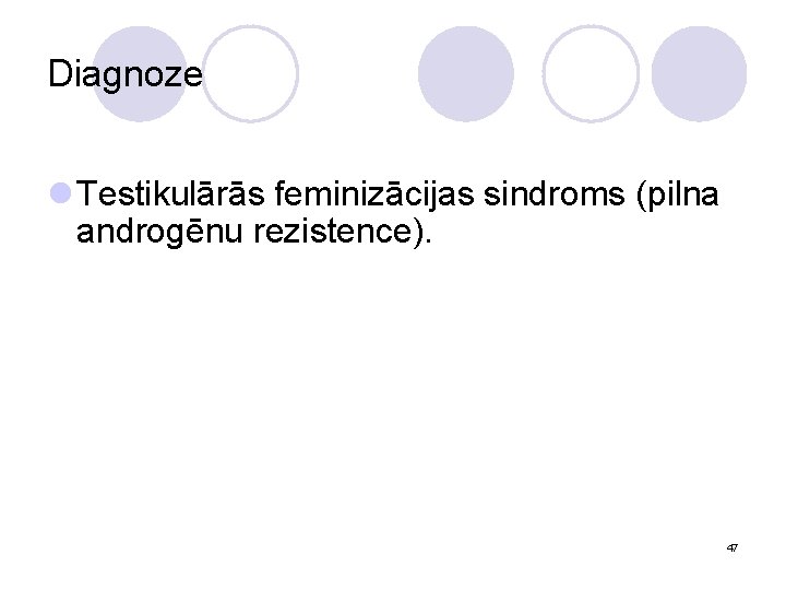 Diagnoze l Testikulārās feminizācijas sindroms (pilna androgēnu rezistence). 47 