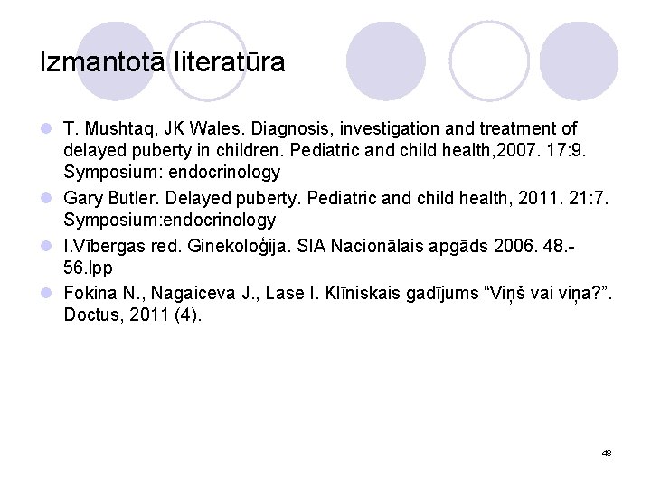 Izmantotā literatūra l T. Mushtaq, JK Wales. Diagnosis, investigation and treatment of delayed puberty