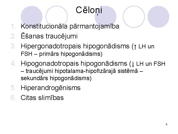 Cēloņi 1. Konstitucionāla pārmantojamība 2. Ēšanas traucējumi 3. Hipergonadotropais hipogonādisms (↑ LH un FSH