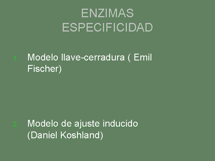 ENZIMAS ESPECIFICIDAD 1. Modelo llave-cerradura ( Emil Fischer) 2. Modelo de ajuste inducido (Daniel