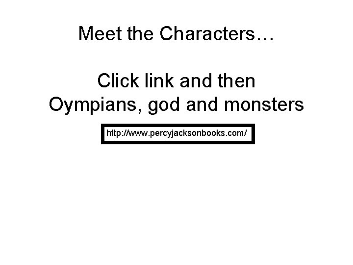 Meet the Characters… Click link and then Oympians, god and monsters http: //www. percyjacksonbooks.