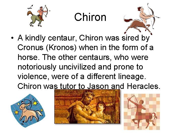 Chiron • A kindly centaur, Chiron was sired by Cronus (Kronos) when in the