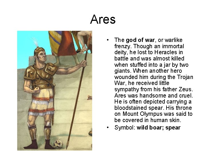 Ares • The god of war, or warlike frenzy. Though an immortal deity, he