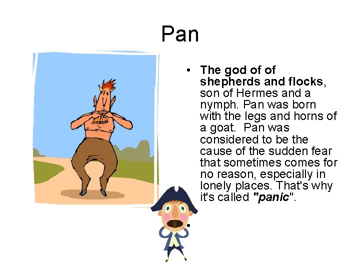 Pan • The god of of shepherds and flocks, son of Hermes and a