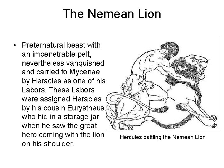 The Nemean Lion • Preternatural beast with an impenetrable pelt, nevertheless vanquished and carried