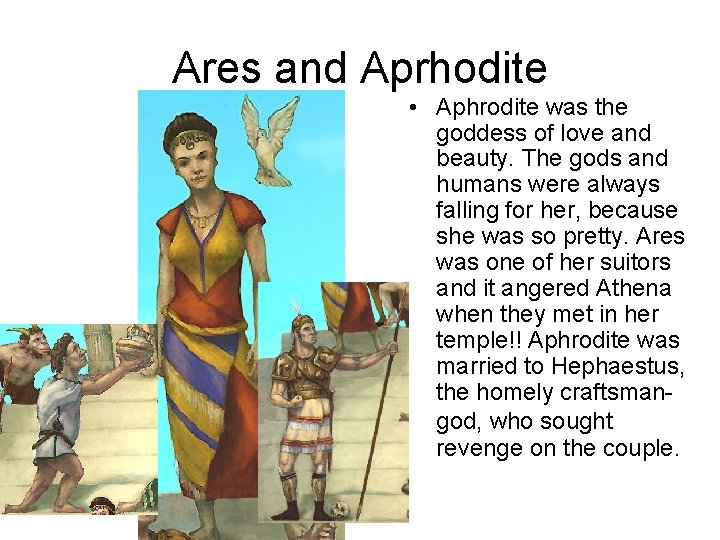 Ares and Aprhodite • Aphrodite was the goddess of love and beauty. The gods