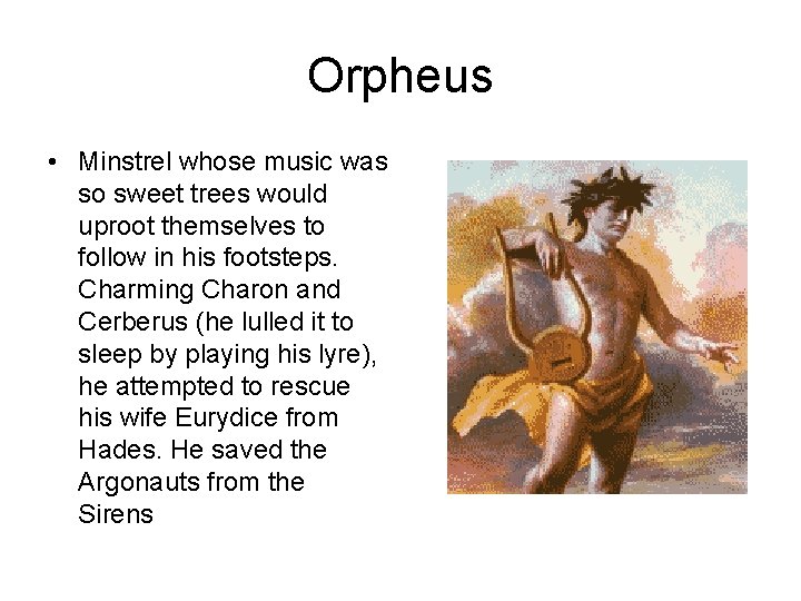 Orpheus • Minstrel whose music was so sweet trees would uproot themselves to follow