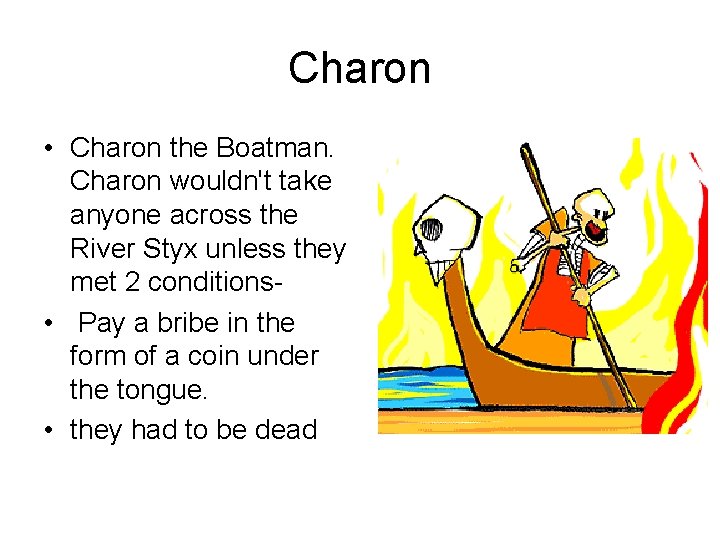 Charon • Charon the Boatman. Charon wouldn't take anyone across the River Styx unless