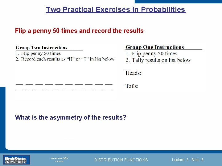Two Practical Exercises in Probabilities Flip a penny 50 times and record the results
