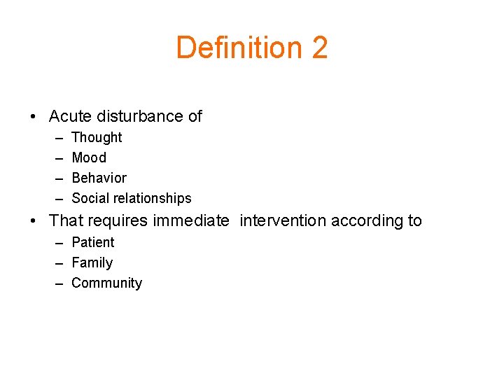 Definition 2 • Acute disturbance of – – Thought Mood Behavior Social relationships •