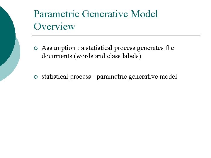 Parametric Generative Model Overview ¡ Assumption : a statistical process generates the documents (words