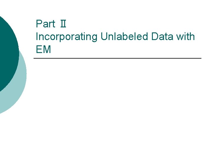 Part Ⅱ Incorporating Unlabeled Data with EM 
