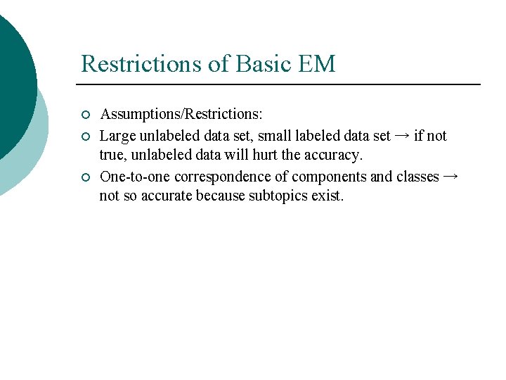 Restrictions of Basic EM ¡ ¡ ¡ Assumptions/Restrictions: Large unlabeled data set, small labeled