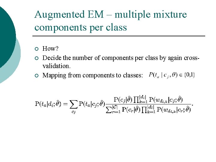 Augmented EM – multiple mixture components per class ¡ ¡ ¡ How? Decide the