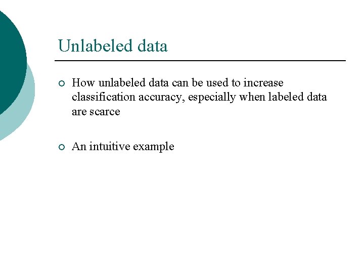 Unlabeled data ¡ How unlabeled data can be used to increase classification accuracy, especially