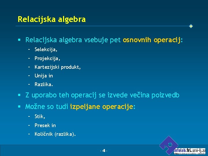 Relacijska algebra § Relacijska algebra vsebuje pet osnovnih operacij: – Selekcija, – Projekcija, –