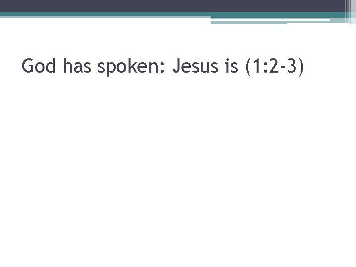 God has spoken: Jesus is (1: 2 -3) 