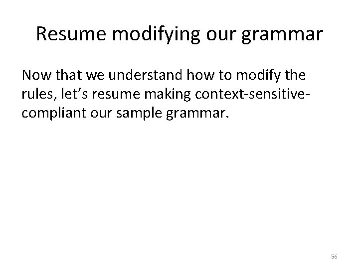 Resume modifying our grammar Now that we understand how to modify the rules, let’s