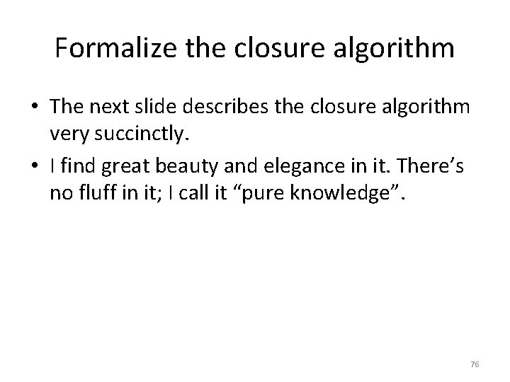 Formalize the closure algorithm • The next slide describes the closure algorithm very succinctly.