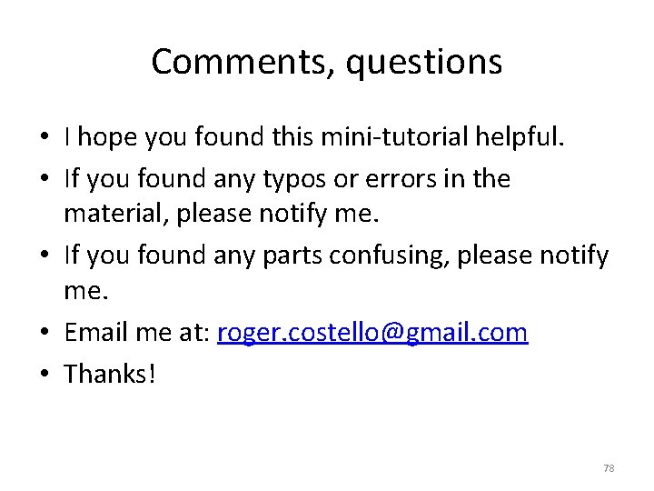 Comments, questions • I hope you found this mini-tutorial helpful. • If you found