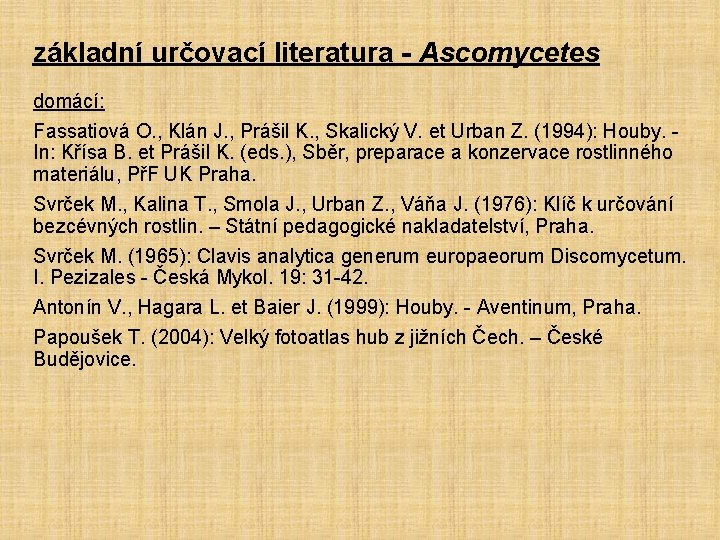 základní určovací literatura - Ascomycetes domácí: Fassatiová O. , Klán J. , Prášil K.