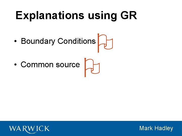 Explanations using GR • Boundary Conditions • Common source Mark Hadley 