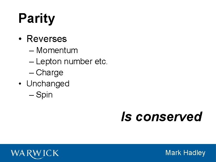 Parity • Reverses – Momentum – Lepton number etc. – Charge • Unchanged –