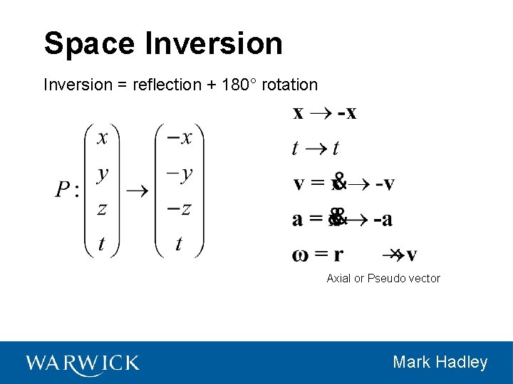 Space Inversion = reflection + 180° rotation Axial or Pseudo vector Mark Hadley 