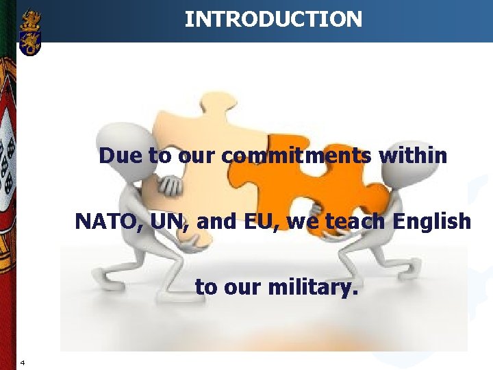 INTRODUCTION Due to our commitments within NATO, UN, and EU, we teach English to