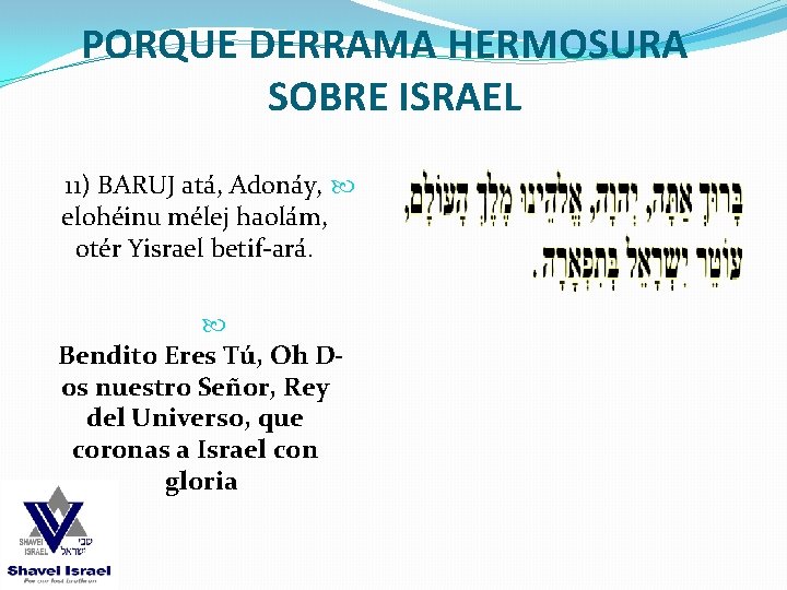 PORQUE DERRAMA HERMOSURA SOBRE ISRAEL 11) BARUJ atá, Adonáy, elohéinu mélej haolám, otér Yisrael