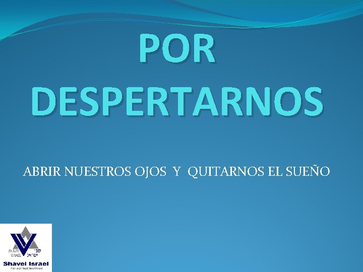 POR DESPERTARNOS ABRIR NUESTROS OJOS Y QUITARNOS EL SUEÑO 