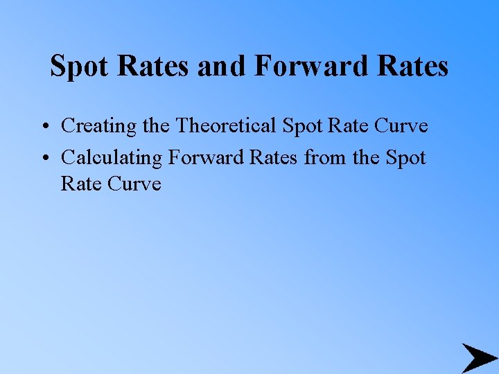 Spot Rates and Forward Rates • Creating the Theoretical Spot Rate Curve • Calculating
