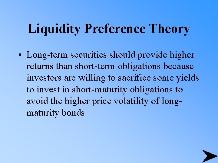 Liquidity Preference Theory • Long-term securities should provide higher returns than short-term obligations because